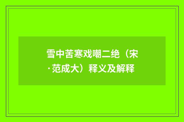 雪中苦寒戏嘲二绝（宋·范成大）释义及解释