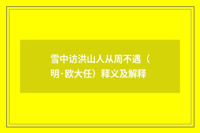 雪中访洪山人从周不遇（明·欧大任）释义及解释