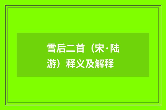 雪后二首（宋·陆游）释义及解释