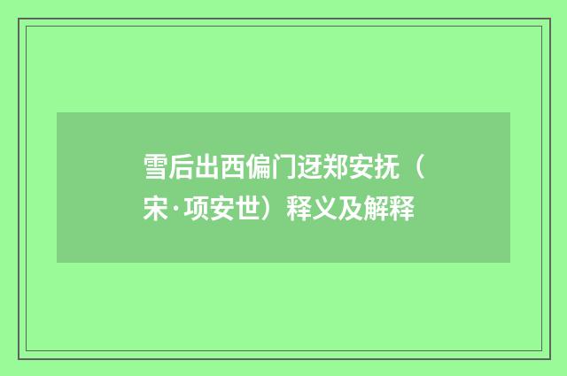 雪后出西偏门迓郑安抚（宋·项安世）释义及解释