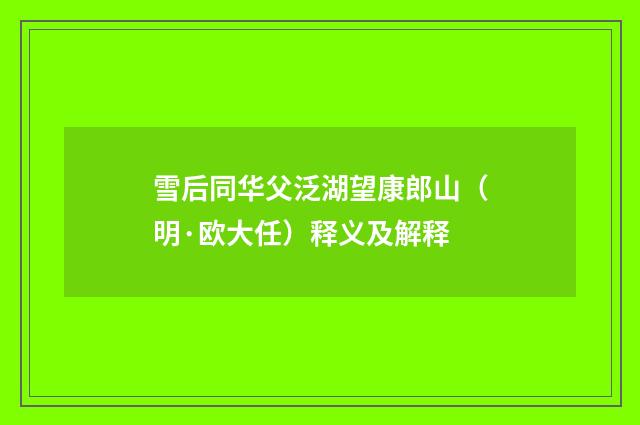 雪后同华父泛湖望康郎山（明·欧大任）释义及解释