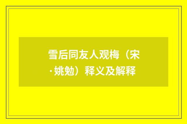 雪后同友人观梅（宋·姚勉）释义及解释