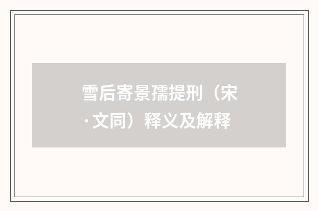 雪后寄景孺提刑（宋·文同）释义及解释