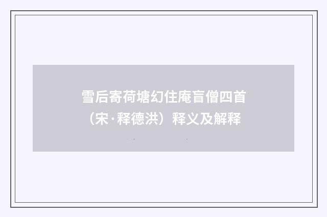 雪后寄荷塘幻住庵盲僧四首（宋·释德洪）释义及解释