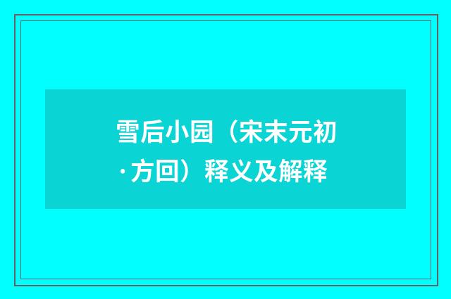 雪后小园（宋末元初·方回）释义及解释