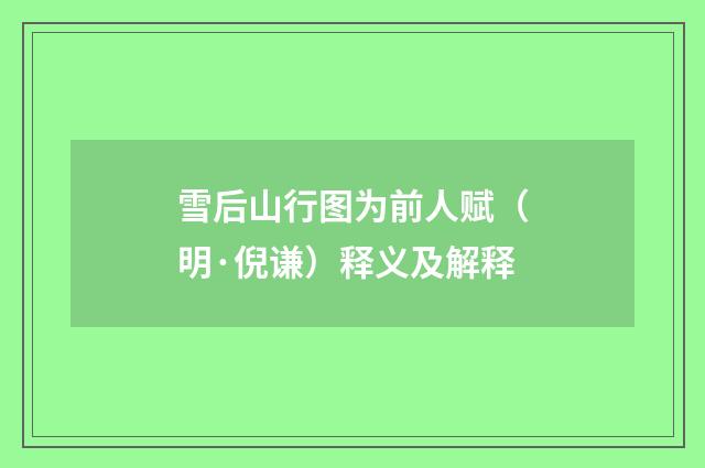 雪后山行图为前人赋（明·倪谦）释义及解释