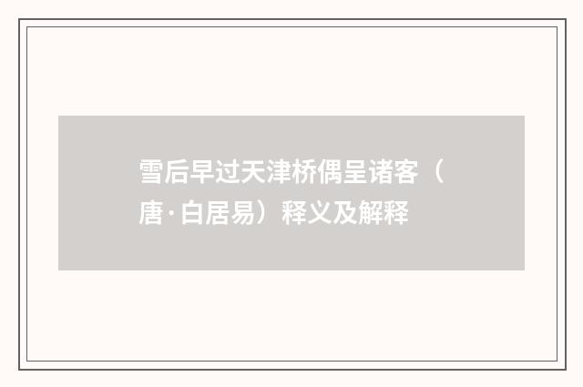 雪后早过天津桥偶呈诸客（唐·白居易）释义及解释