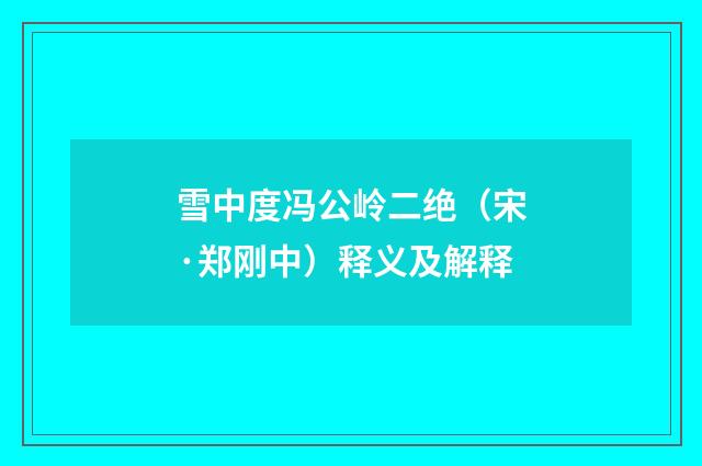 雪中度冯公岭二绝（宋·郑刚中）释义及解释