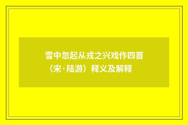 雪中忽起从戎之兴戏作四首（宋·陆游）释义及解释