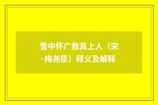 雪中怀广教真上人（宋·梅尧臣）释义及解释