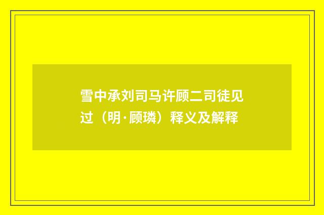 雪中承刘司马许顾二司徒见过（明·顾璘）释义及解释