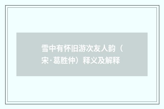 雪中有怀旧游次友人韵（宋·葛胜仲）释义及解释