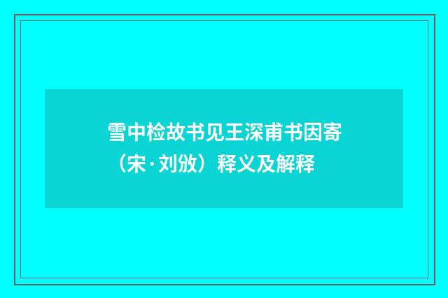 雪中检故书见王深甫书因寄（宋·刘攽）释义及解释