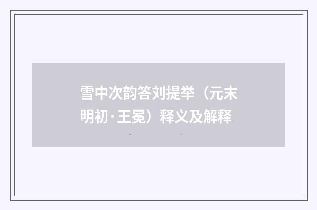 雪中次韵答刘提举（元末明初·王冕）释义及解释
