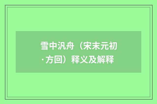 雪中汎舟（宋末元初·方回）释义及解释