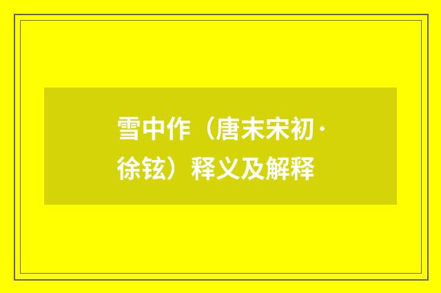雪中作（唐末宋初·徐铉）释义及解释