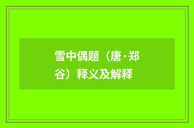 雪中偶题（唐·郑谷）释义及解释