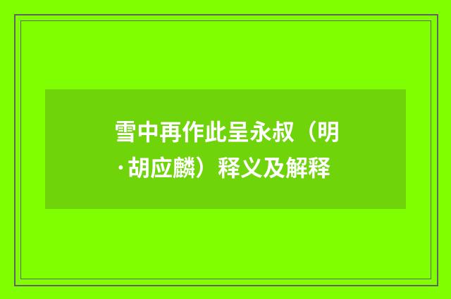 雪中再作此呈永叔（明·胡应麟）释义及解释