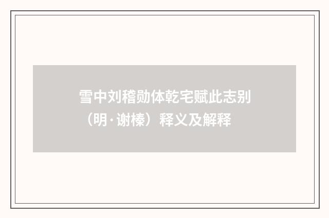 雪中刘稽勋体乾宅赋此志别（明·谢榛）释义及解释
