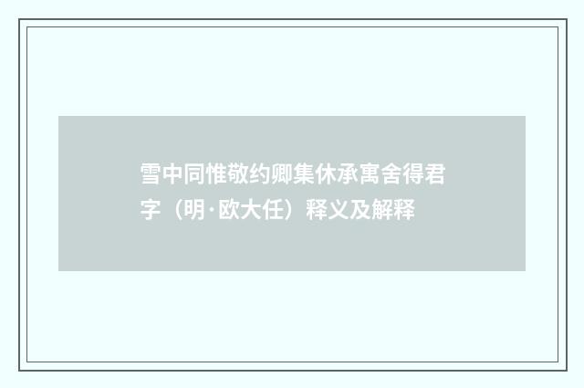 雪中同惟敬约卿集休承寓舍得君字（明·欧大任）释义及解释