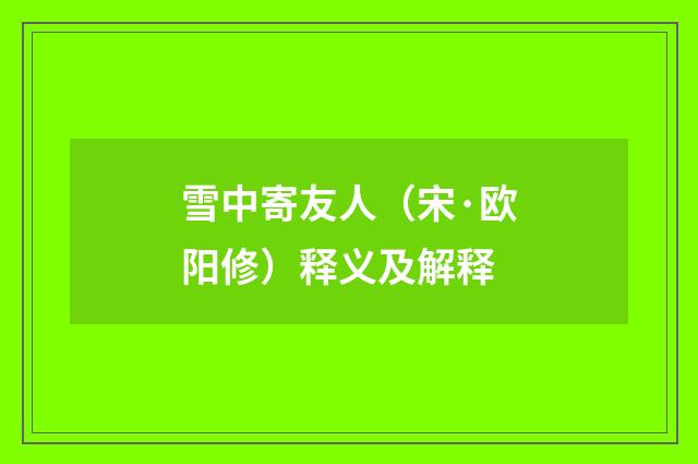 雪中寄友人（宋·欧阳修）释义及解释