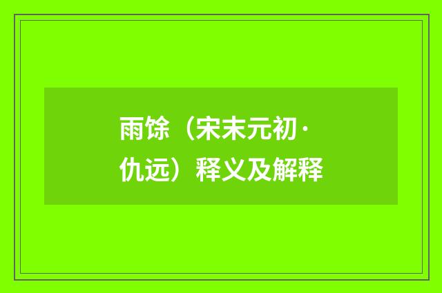 雨馀（宋末元初·仇远）释义及解释