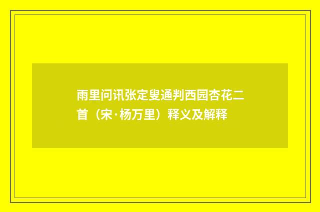 雨里问讯张定叟通判西园杏花二首（宋·杨万里）释义及解释