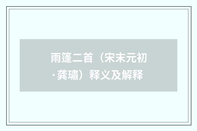 雨篷二首（宋末元初·龚璛）释义及解释