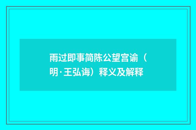 雨过即事简陈公望宫谕（明·王弘诲）释义及解释