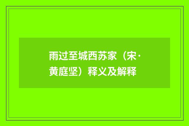雨过至城西苏家（宋·黄庭坚）释义及解释