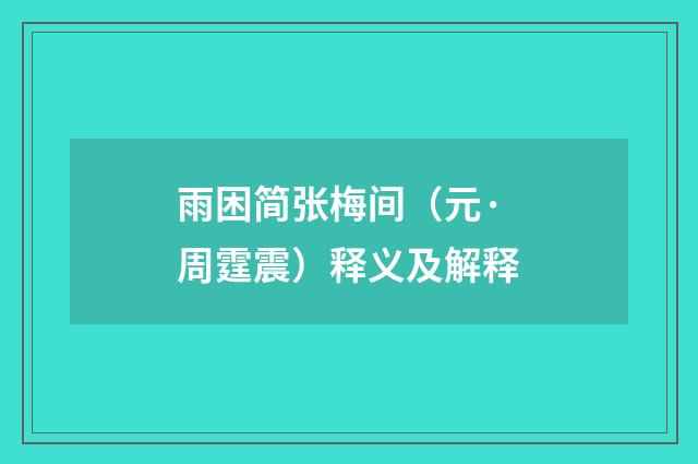 雨困简张梅间（元·周霆震）释义及解释