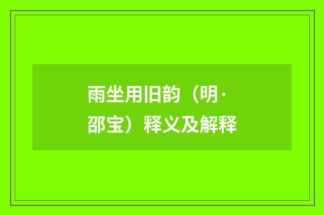 雨坐用旧韵（明·邵宝）释义及解释