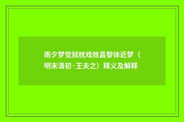 雨夕梦觉就枕戏效昌黎体近梦（明末清初·王夫之）释义及解释