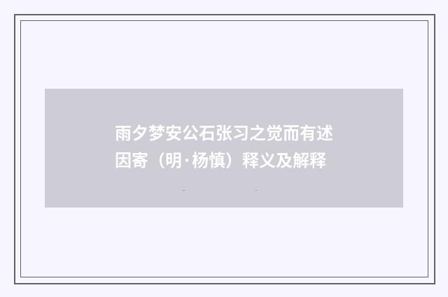 雨夕梦安公石张习之觉而有述因寄（明·杨慎）释义及解释