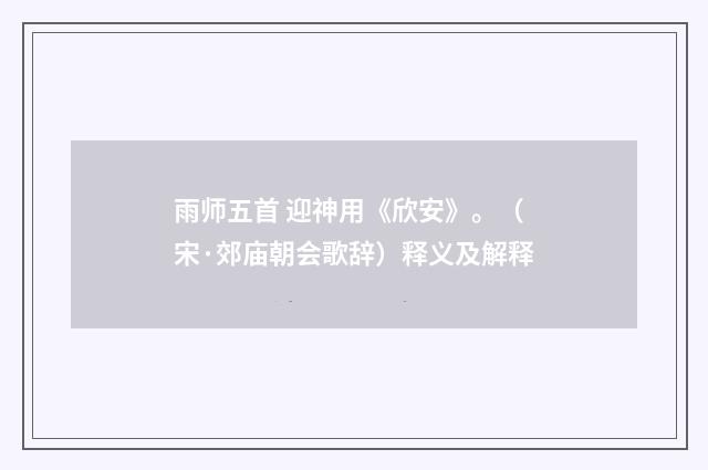 雨师五首 迎神用《欣安》。（宋·郊庙朝会歌辞）释义及解释