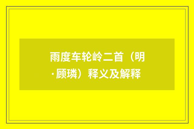 雨度车轮岭二首（明·顾璘）释义及解释