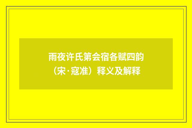 雨夜许氏第会宿各赋四韵（宋·寇准）释义及解释