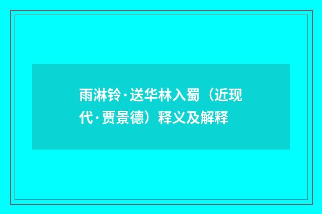 雨淋铃·送华林入蜀（近现代·贾景德）释义及解释