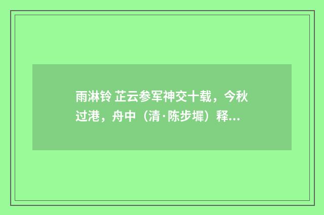 雨淋铃 芷云参军神交十载，今秋过港，舟中（清·陈步墀）释义及解释