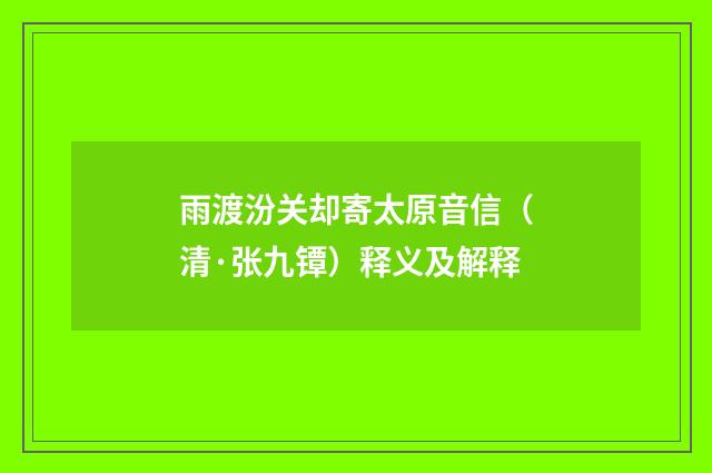 雨渡汾关却寄太原音信（清·张九镡）释义及解释