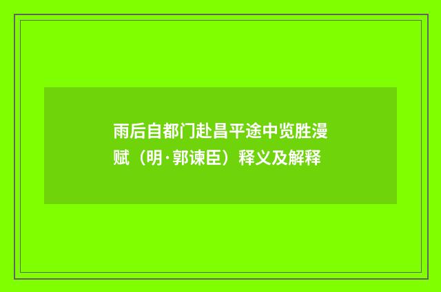 雨后自都门赴昌平途中览胜漫赋（明·郭谏臣）释义及解释