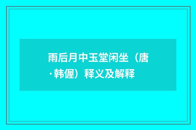 雨后月中玉堂闲坐（唐·韩偓）释义及解释