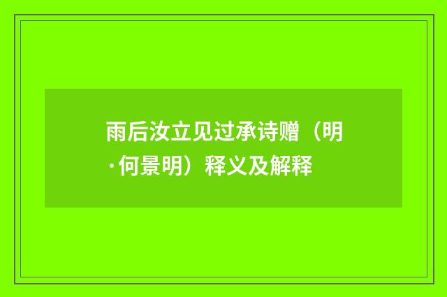 雨后汝立见过承诗赠（明·何景明）释义及解释