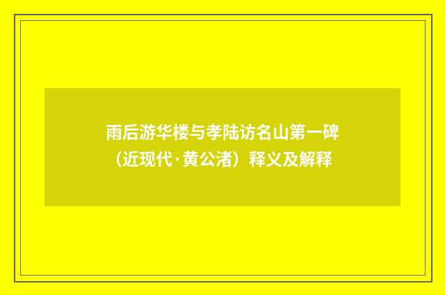 雨后游华楼与孝陆访名山第一碑（近现代·黄公渚）释义及解释