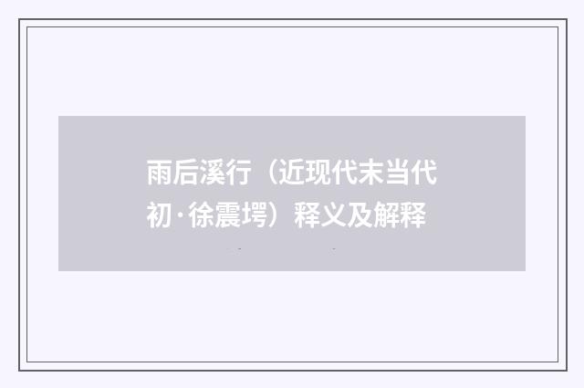 雨后溪行（近现代末当代初·徐震堮）释义及解释