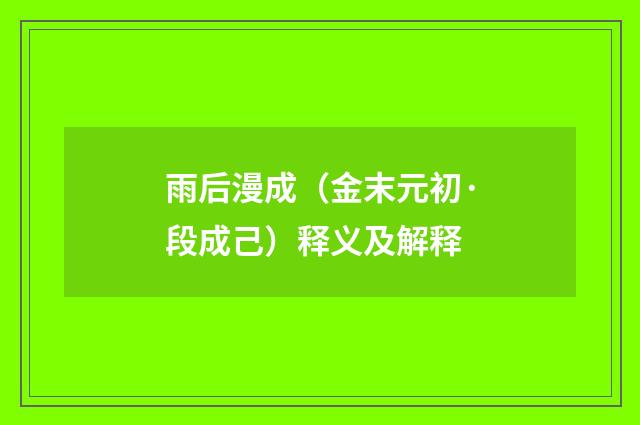 雨后漫成（金末元初·段成己）释义及解释