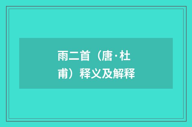 雨二首（唐·杜甫）释义及解释
