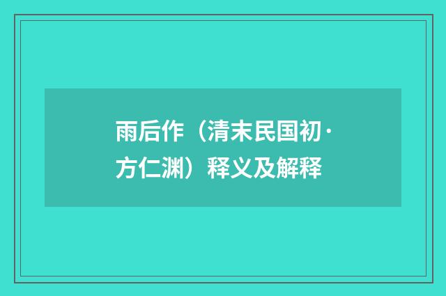 雨后作（清末民国初·方仁渊）释义及解释