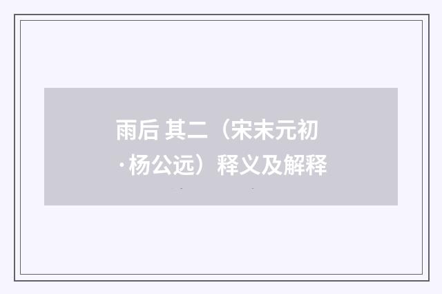 雨后 其二（宋末元初·杨公远）释义及解释