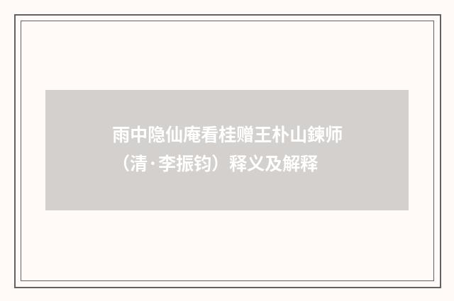 雨中隐仙庵看桂赠王朴山鍊师（清·李振钧）释义及解释